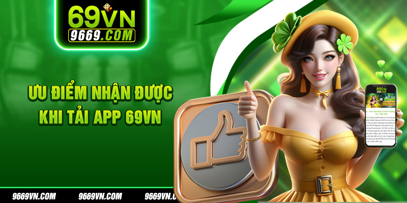 Ưu điểm nhận được khi tải app 69VN